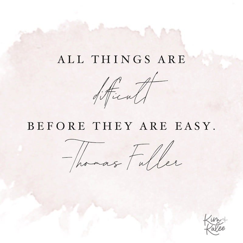 All things are difficult before they are easy. - Thomas Fuller