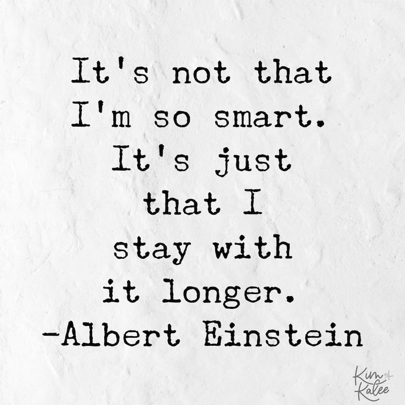 It's not that I'm so smart. It's just that I stay with it longer. - Albert Einstein